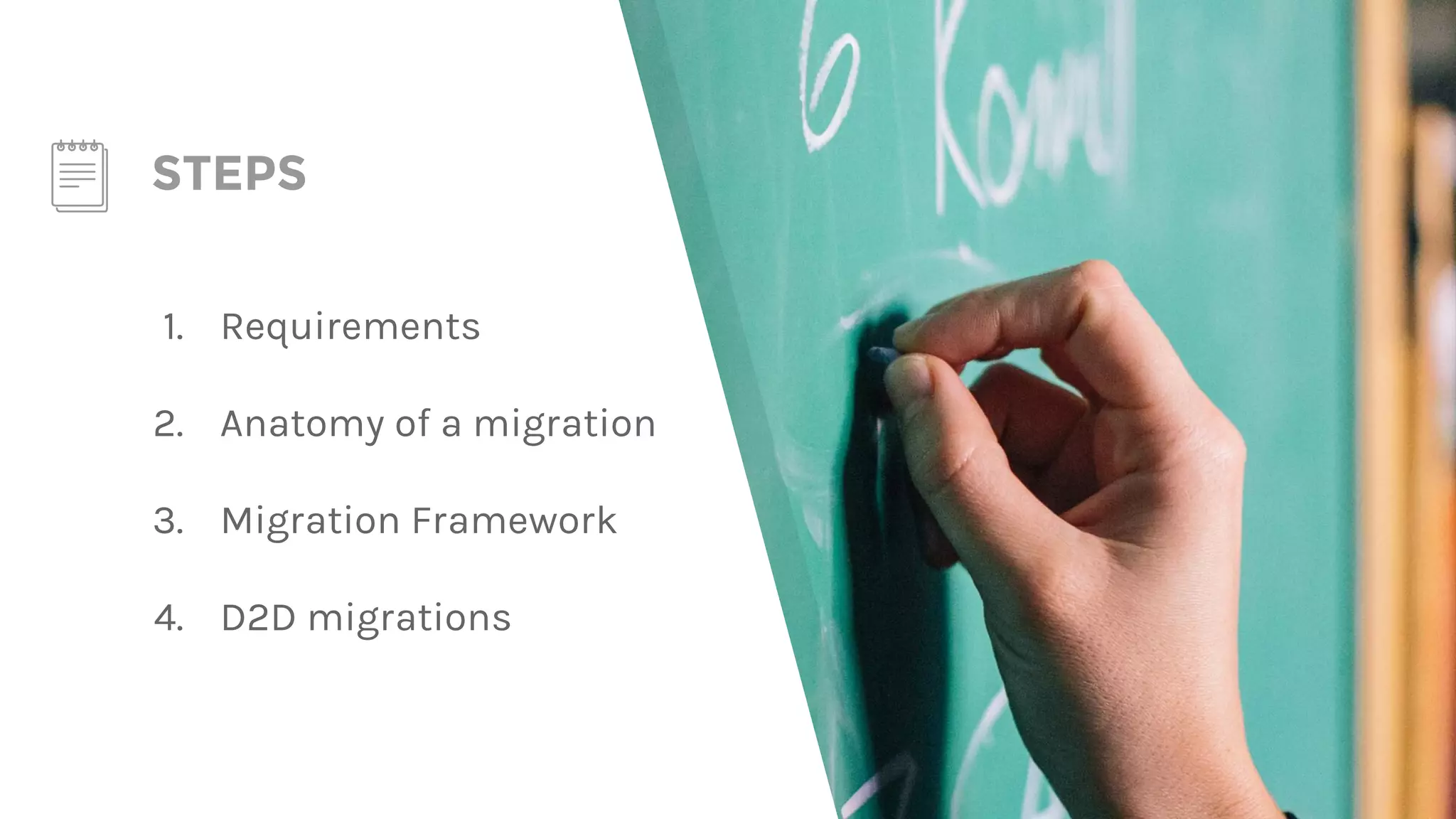 STEPS 1. Requirements 2. Anatomy of a migration 3. Migration Framework 4. D2D migrations 