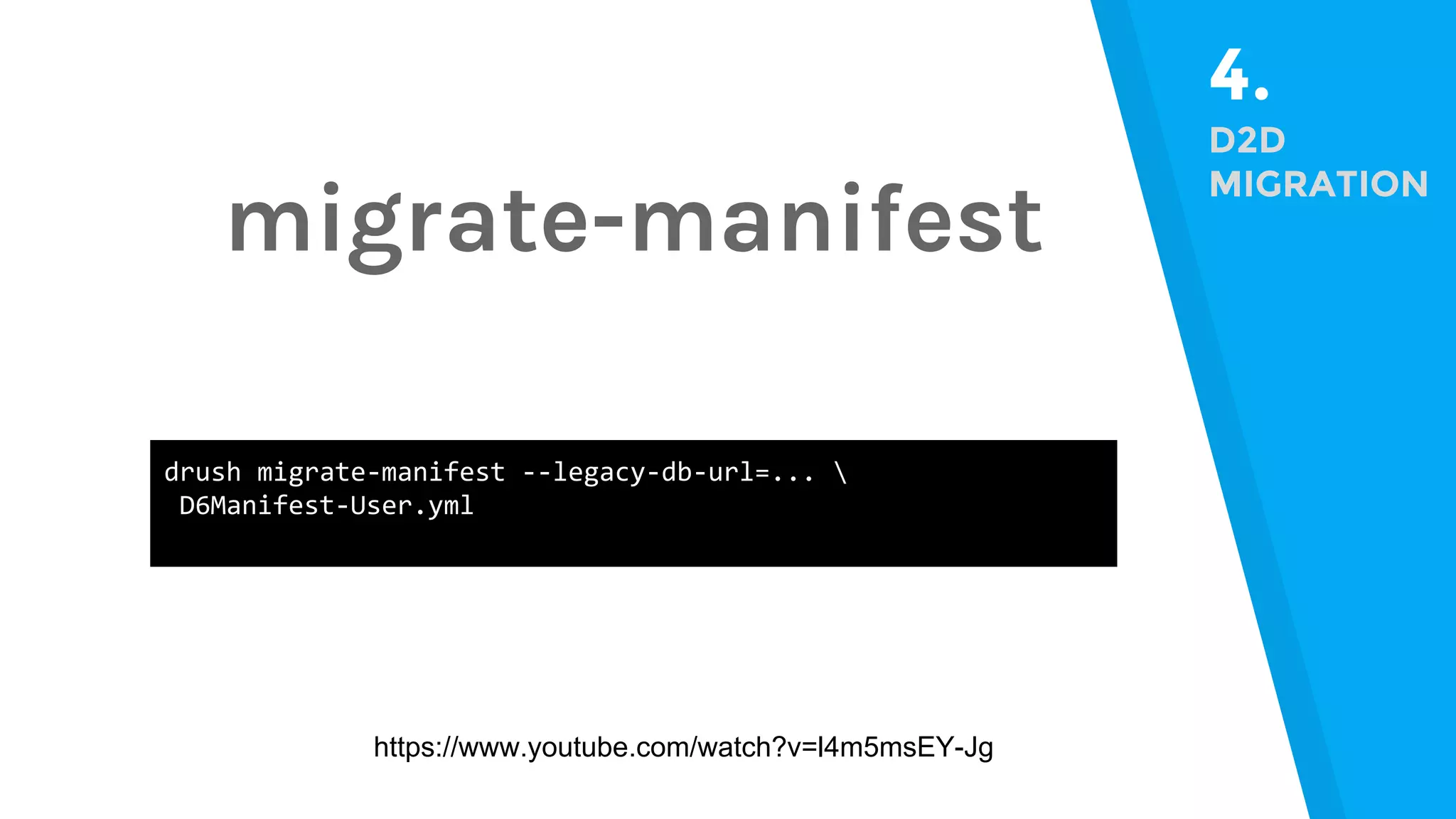 4. D2D MIGRATION drush migrate-manifest --legacy-db-url=... D6Manifest-User.yml migrate-manifest https://www.youtube.com/watch?v=l4m5msEY-Jg 