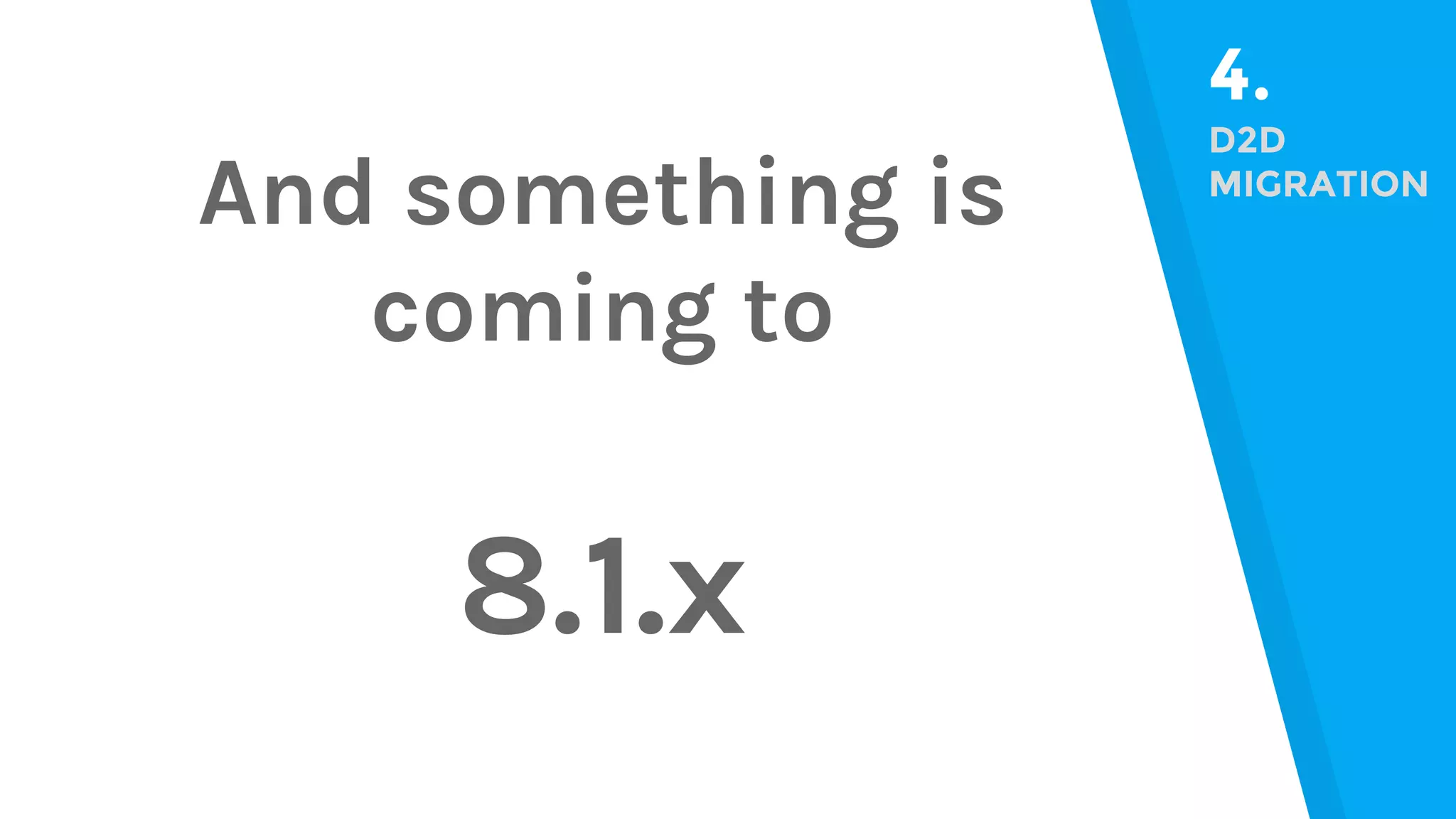 4. D2D MIGRATION And something is coming to 8.1.x 