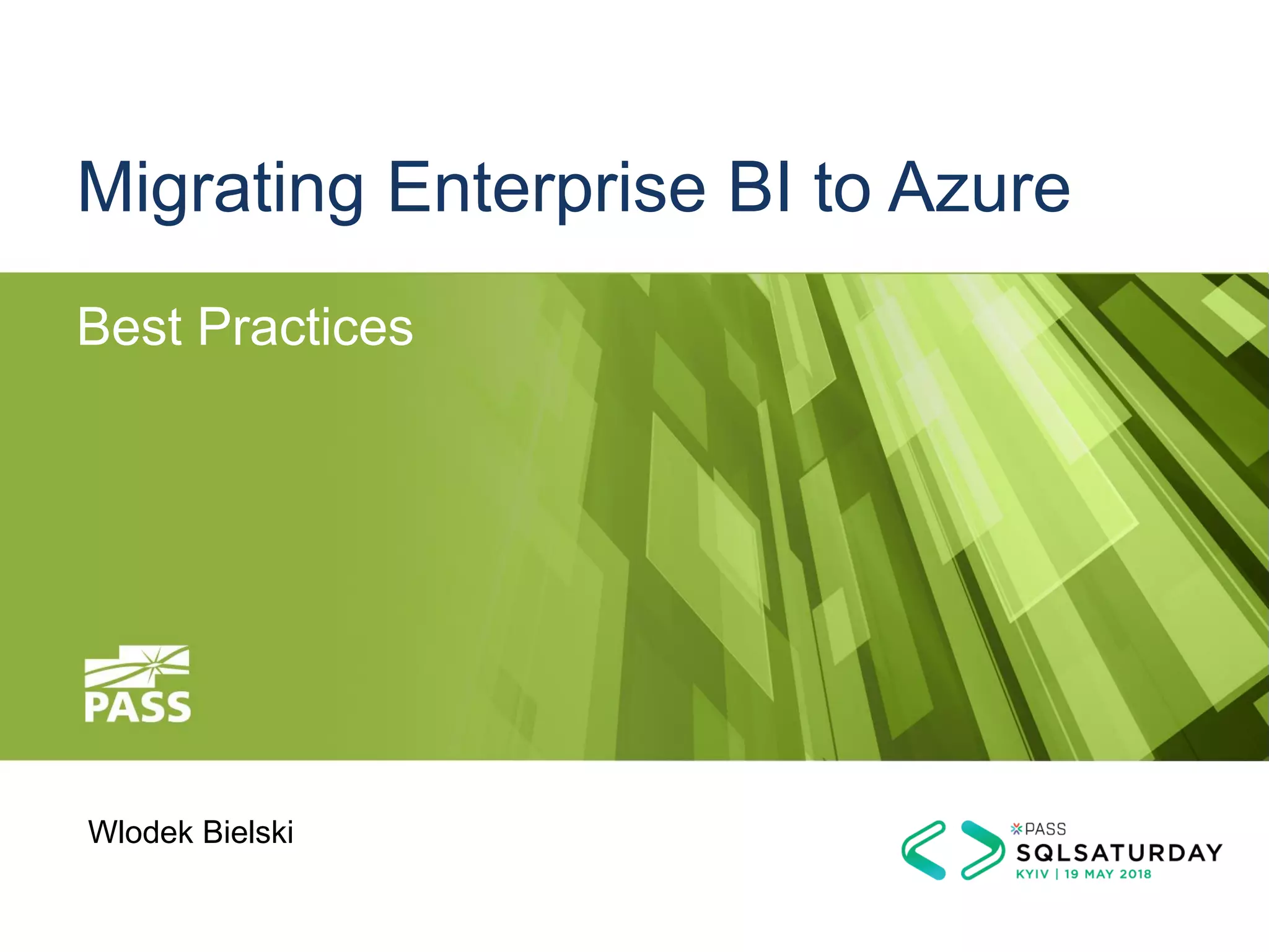 Migrating Enterprise BI to Azure
Best Practices
Wlodek Bielski
 