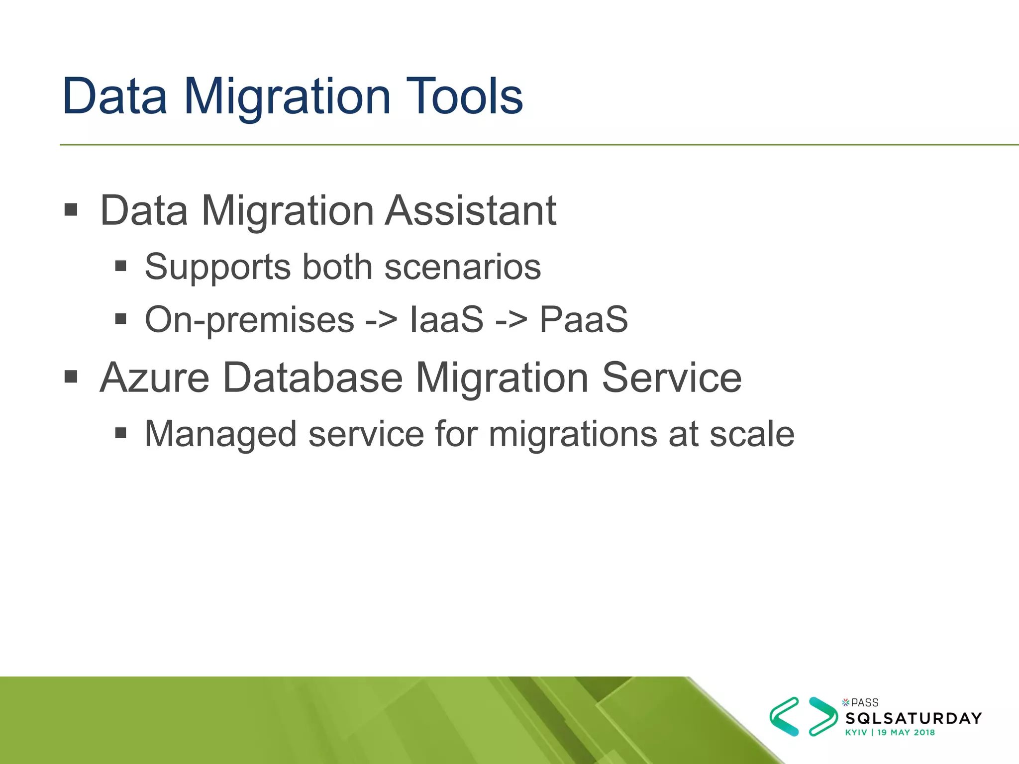 Data Migration Tools
▪ Data Migration Assistant
▪ Supports both scenarios
▪ On-premises -> IaaS -> PaaS
▪ Azure Database Migration Service
▪ Managed service for migrations at scale
 