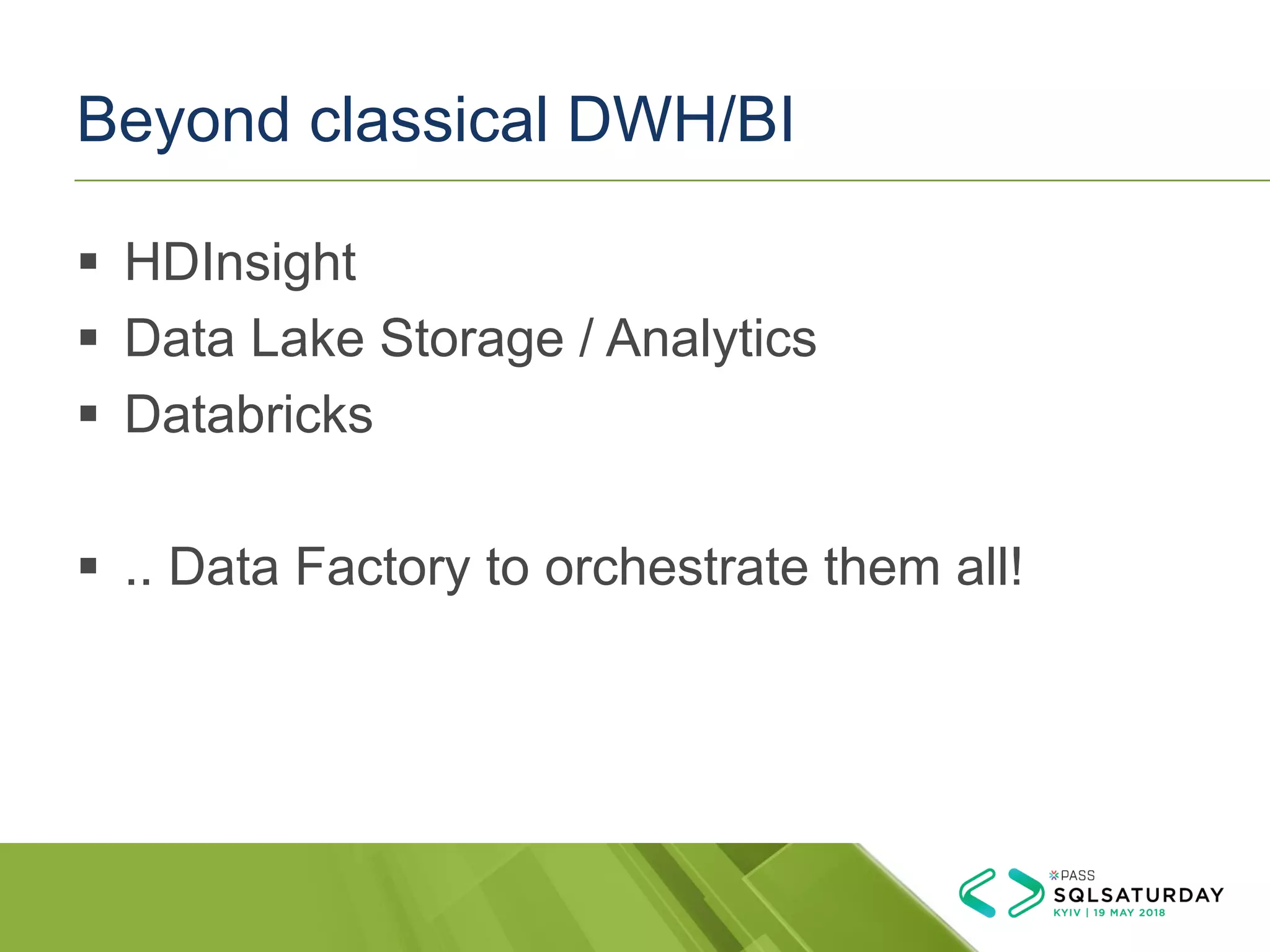 Beyond classical DWH/BI
▪ HDInsight
▪ Data Lake Storage / Analytics
▪ Databricks
▪ .. Data Factory to orchestrate them all!
 