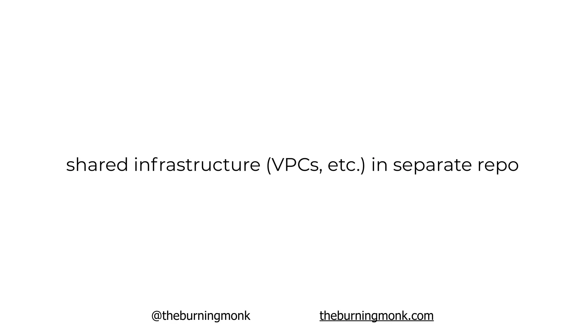 @theburningmonk theburningmonk.com
shared infrastructure (VPCs, etc.) in separate repo
 