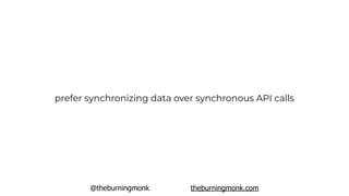@theburningmonk theburningmonk.com
prefer synchronizing data over synchronous API calls
 