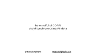 @theburningmonk theburningmonk.com
be mindful of GDPR!
avoid synchronousing PII data
 