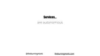 @theburningmonk theburningmonk.com
Services…
are autonomous
have clear boundaries
own their data
 