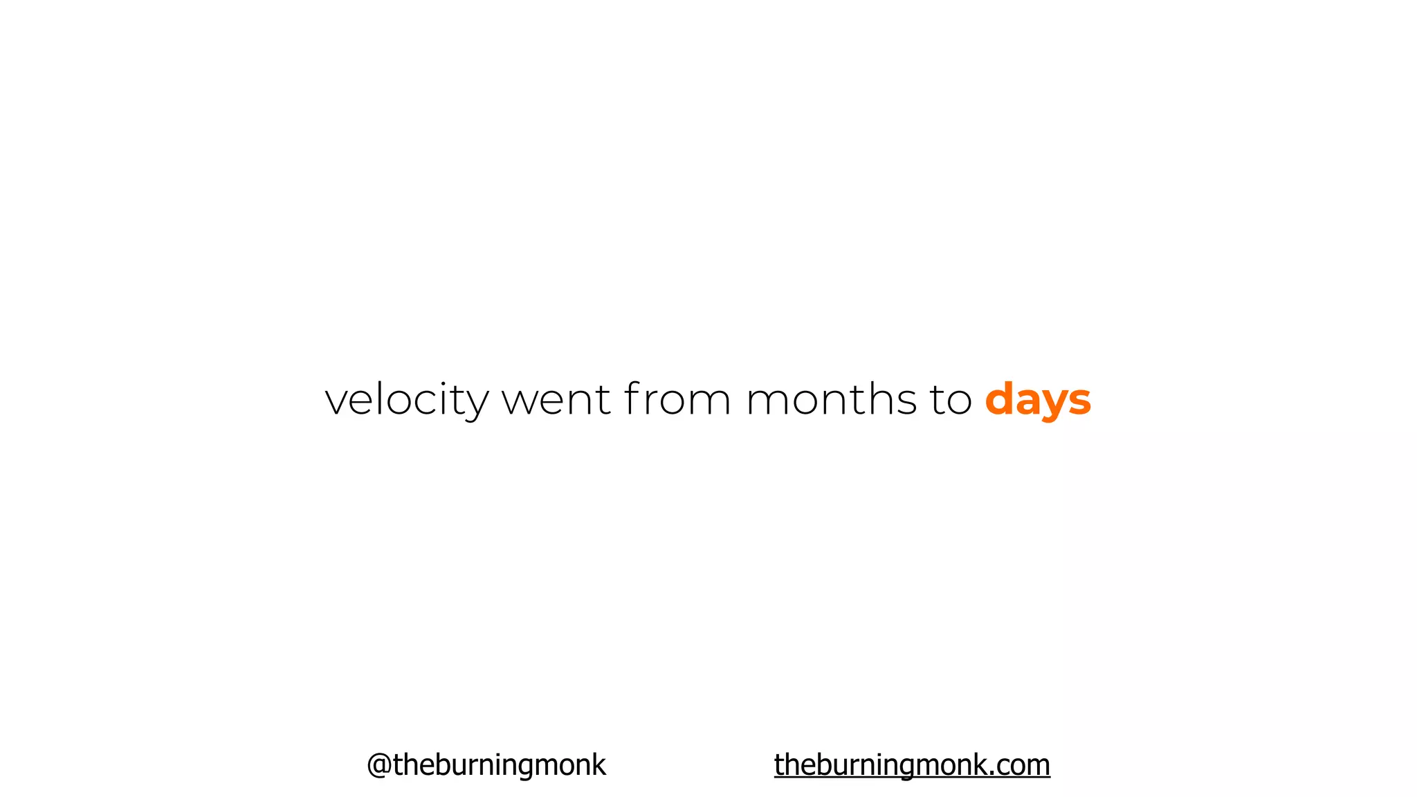 @theburningmonk theburningmonk.com
velocity went from months to days
 