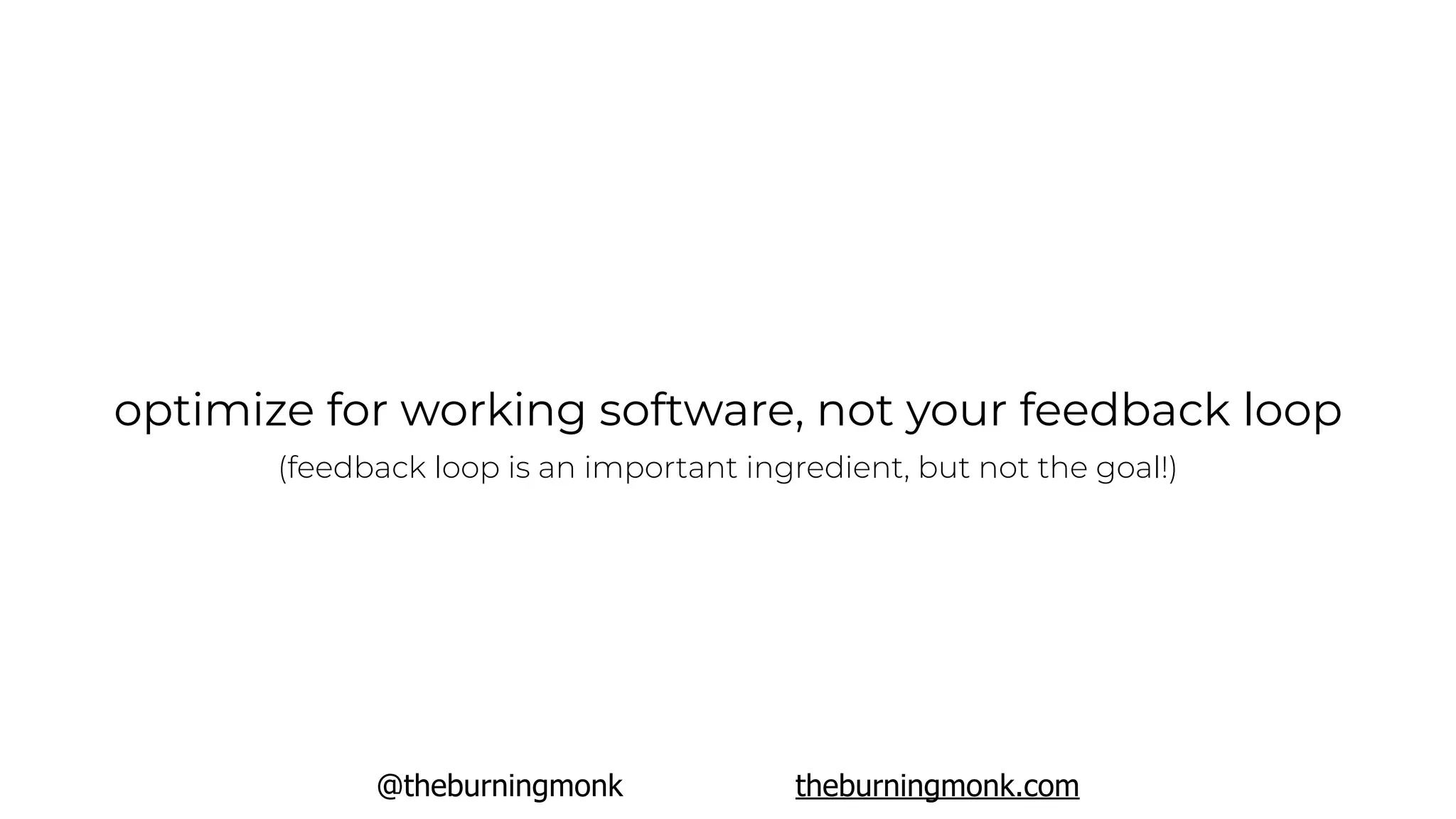 @theburningmonk theburningmonk.com
optimize for working software, not your feedback loop
(feedback loop is an important ingredient, but not the goal!)
 