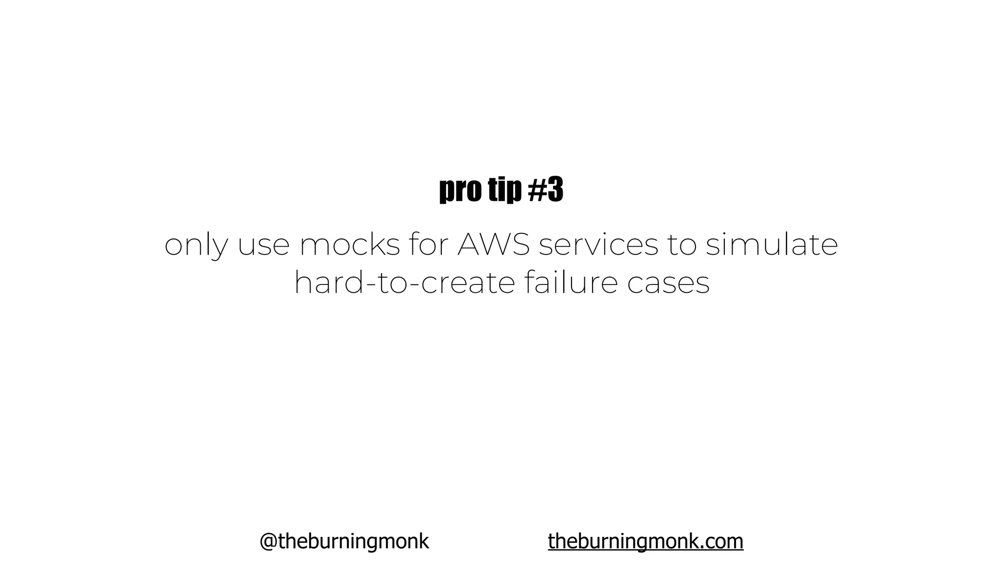 @theburningmonk theburningmonk.com
only use mocks for AWS services to simulate
hard-to-create failure cases
pro tip #3
 