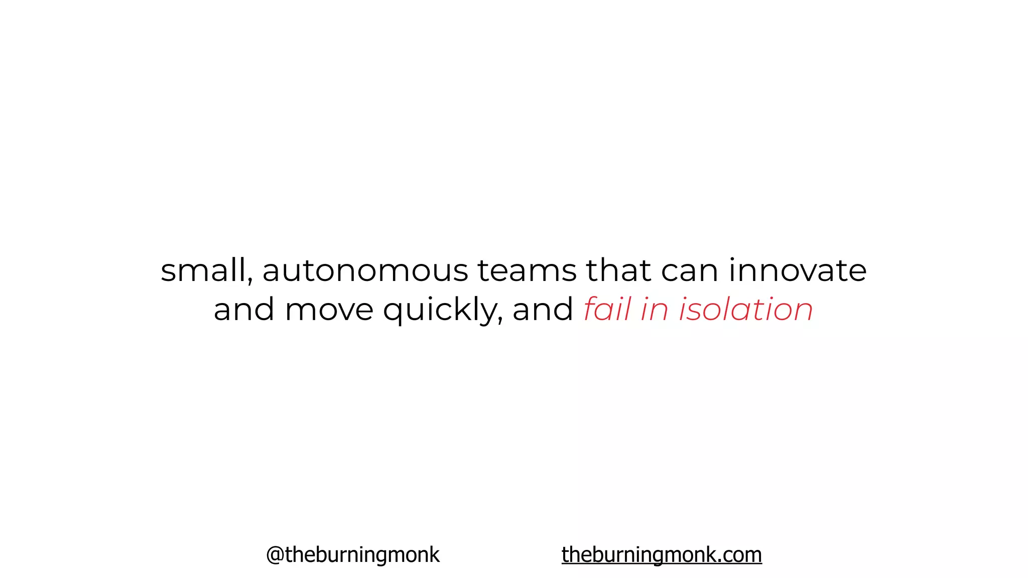 @theburningmonk theburningmonk.com
small, autonomous teams that can innovate
and move quickly, and fail in isolation
 