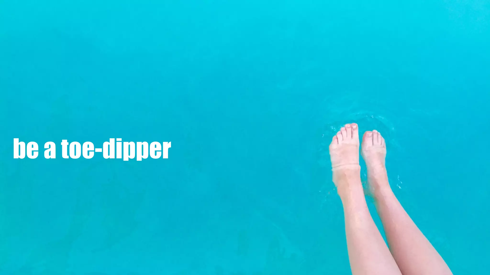 be a toe-dipper
 