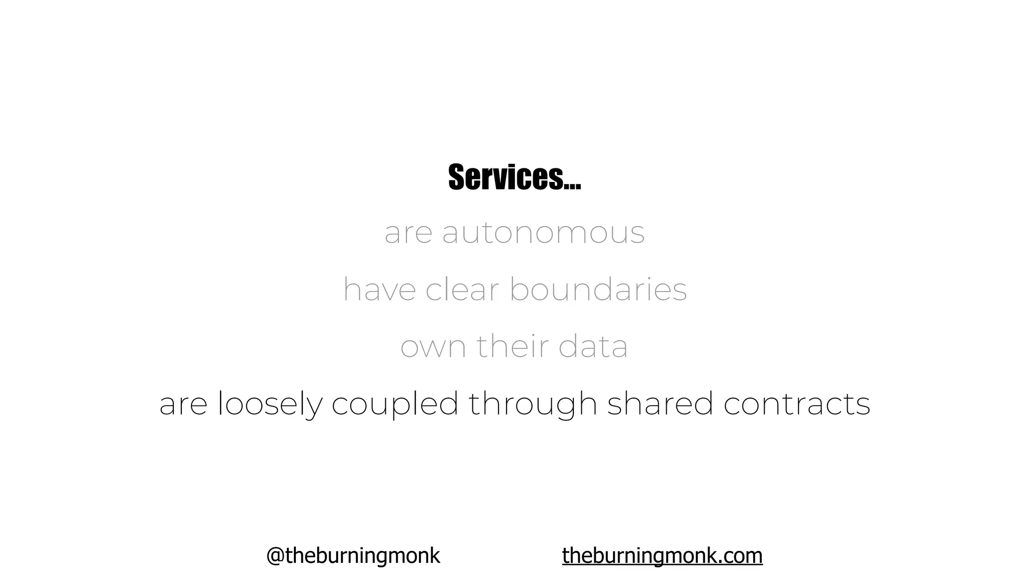 @theburningmonk theburningmonk.com
Services…
are autonomous
have clear boundaries
own their data
are loosely coupled through shared contracts
 