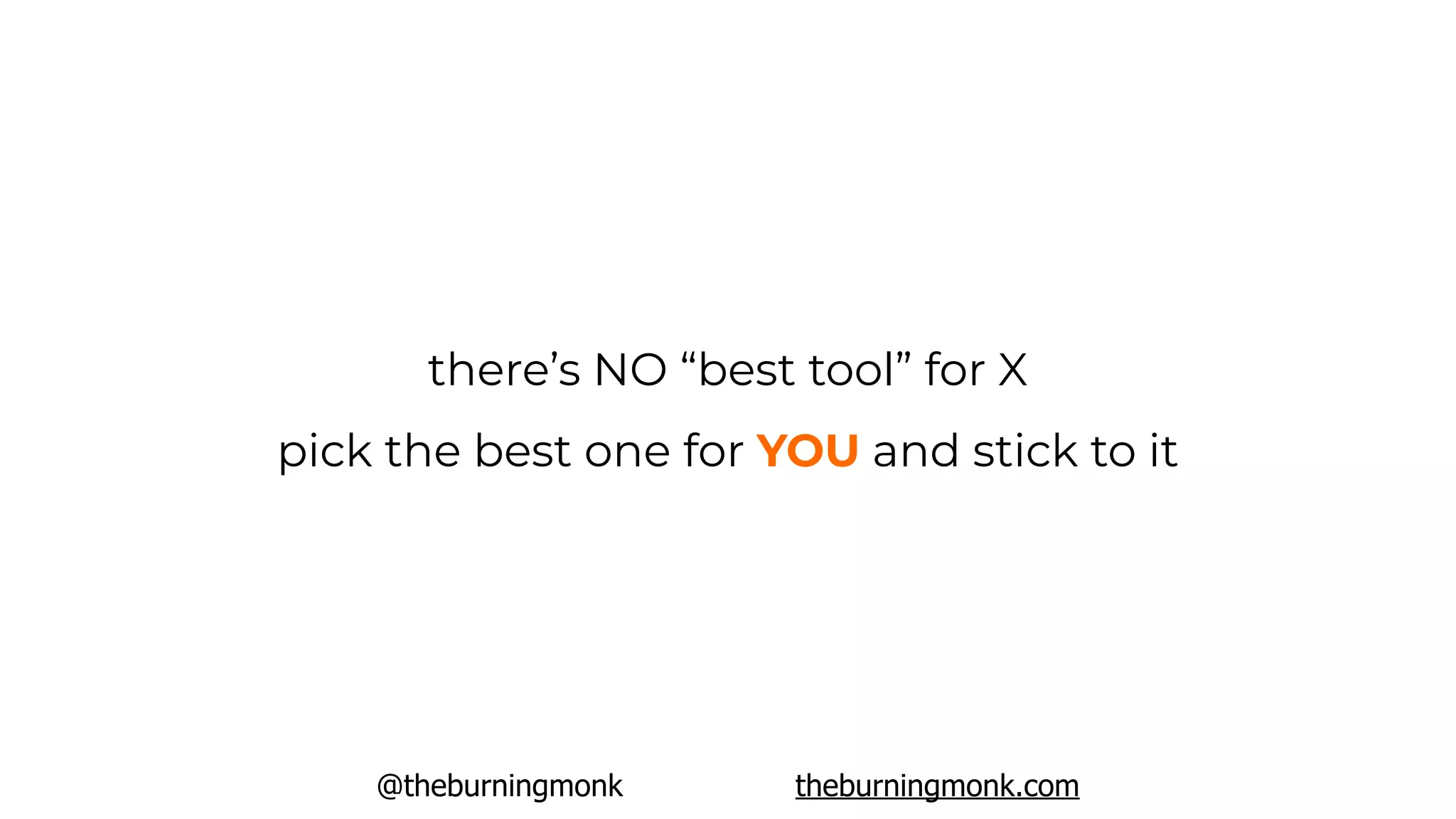 @theburningmonk theburningmonk.com
there’s NO “best tool” for X
pick the best one for YOU and stick to it
 