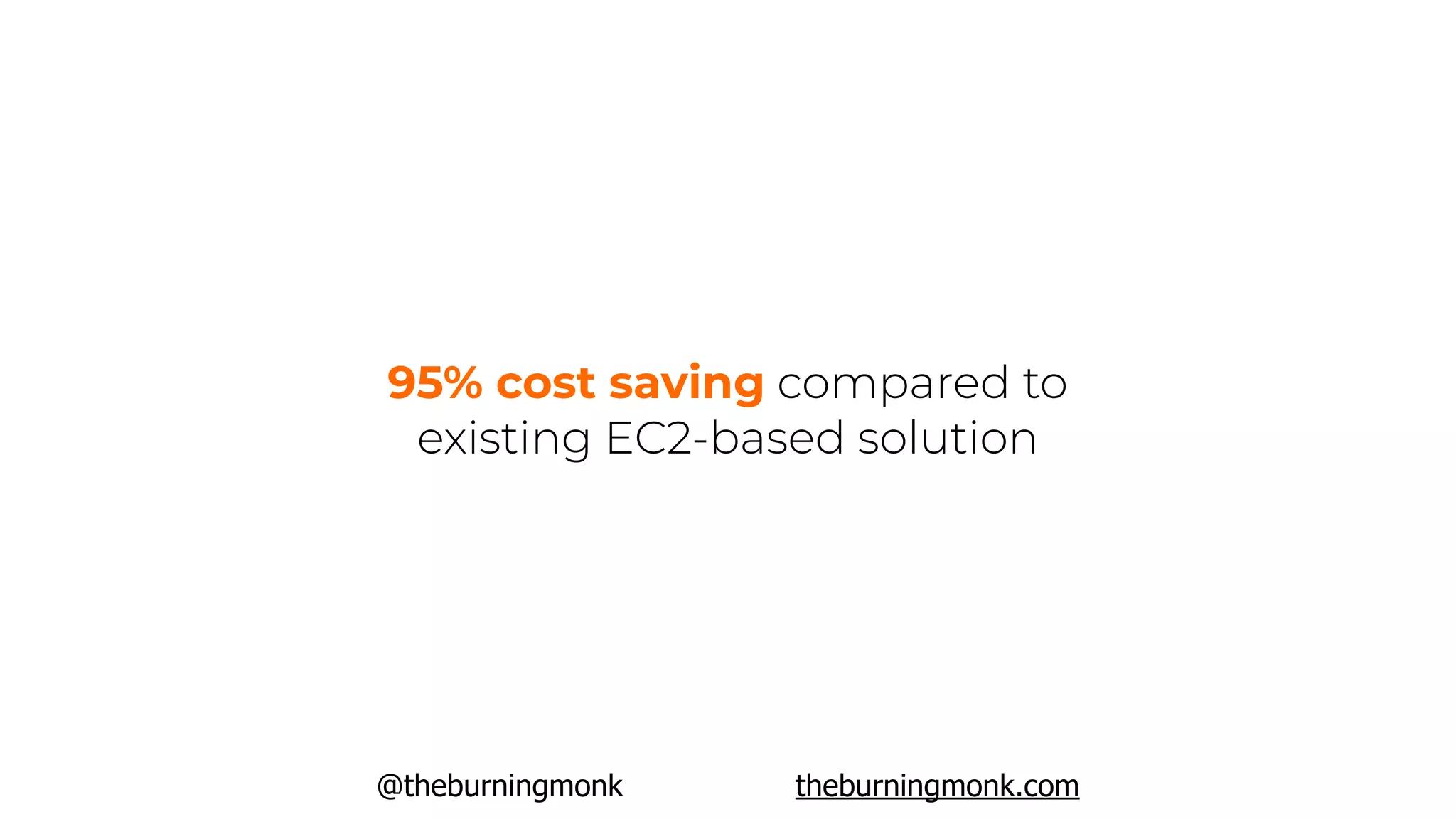 @theburningmonk theburningmonk.com
95% cost saving compared to
existing EC2-based solution
 