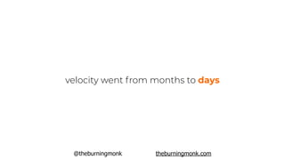 @theburningmonk theburningmonk.com
velocity went from months to days
 