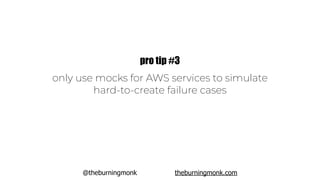 @theburningmonk theburningmonk.com
only use mocks for AWS services to simulate
hard-to-create failure cases
pro tip #3
 