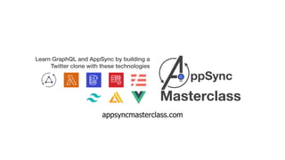 Learn GraphQL and AppSync by building a
Twitter clone with these technologies
appsyncmasterclass.com
 