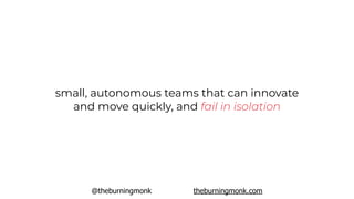 @theburningmonk theburningmonk.com
small, autonomous teams that can innovate
and move quickly, and fail in isolation
 