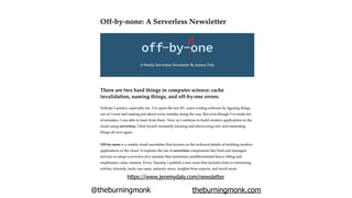 @theburningmonk theburningmonk.com
https://www.jeremydaly.com/newsletter
 