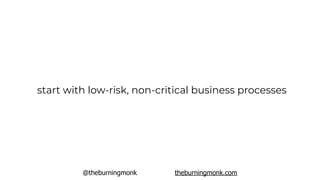 @theburningmonk theburningmonk.com
start with low-risk, non-critical business processes
 