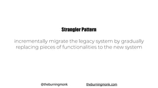 @theburningmonk theburningmonk.com
incrementally migrate the legacy system by gradually
replacing pieces of functionalities to the new system
Strangler Pattern
 