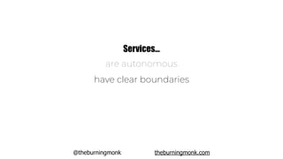 @theburningmonk theburningmonk.com
Services…
are autonomous
have clear boundaries
 