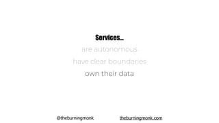 @theburningmonk theburningmonk.com
Services…
are autonomous
have clear boundaries
own their data
 