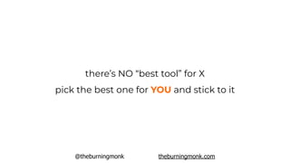 @theburningmonk theburningmonk.com
there’s NO “best tool” for X
pick the best one for YOU and stick to it
 