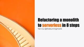 Refactoring a monolith
to serverless in 8 steps
Yan Cui @theburningmonk
 