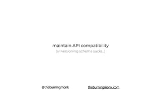@theburningmonk theburningmonk.com
maintain API compatibility
(all versioning schema sucks…)
 