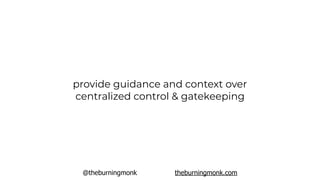 @theburningmonk theburningmonk.com
provide guidance and context over
centralized control & gatekeeping
 