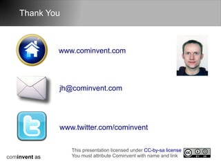 Thank You



               www.cominvent.com




               jh@cominvent.com




               www.twitter.com/cominvent

                  This presentation licensed under CC-by-sa license
cominvent as      You must attribute Cominvent with name and link
 