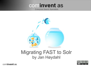 cominvent as
                     Enterprise Search Specialists




               Migrating FAST to Solr
                   by Jan Høydahl
cominvent as
 