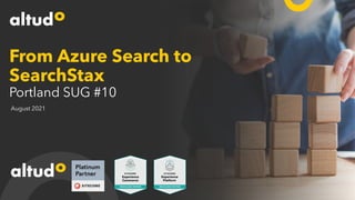 From Azure Search to
SearchStax
Portland SUG #10
August 2021
 