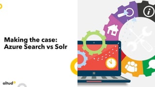 Making the case:
Azure Search vs Solr
2
 