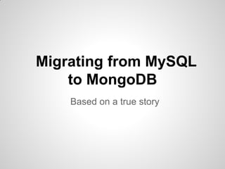 Migrating from MySQL
to MongoDB
Based on a true story
 