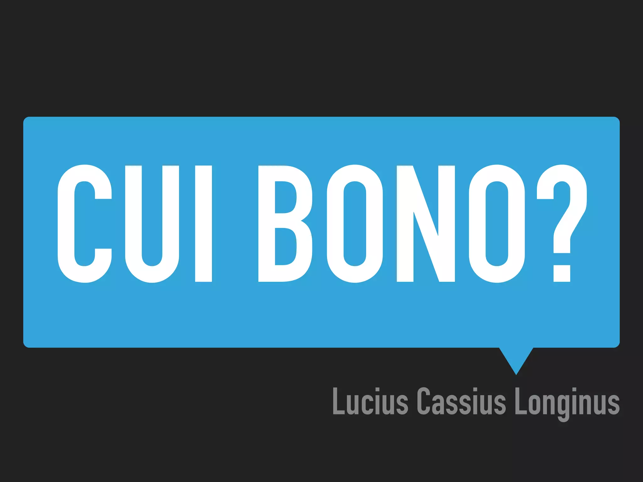 CUI BONO?
Lucius Cassius Longinus
 