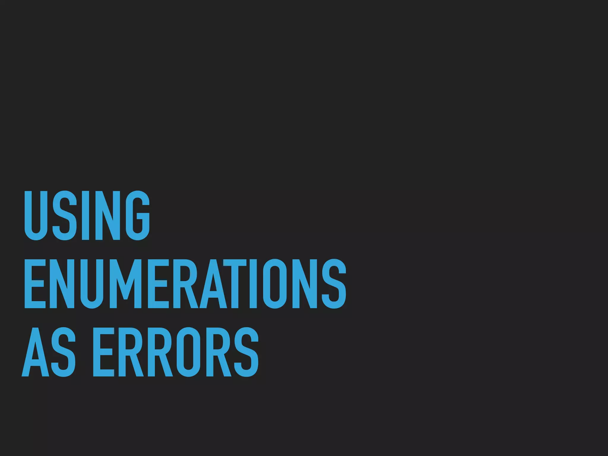 USING  
ENUMERATIONS
AS ERRORS
 
