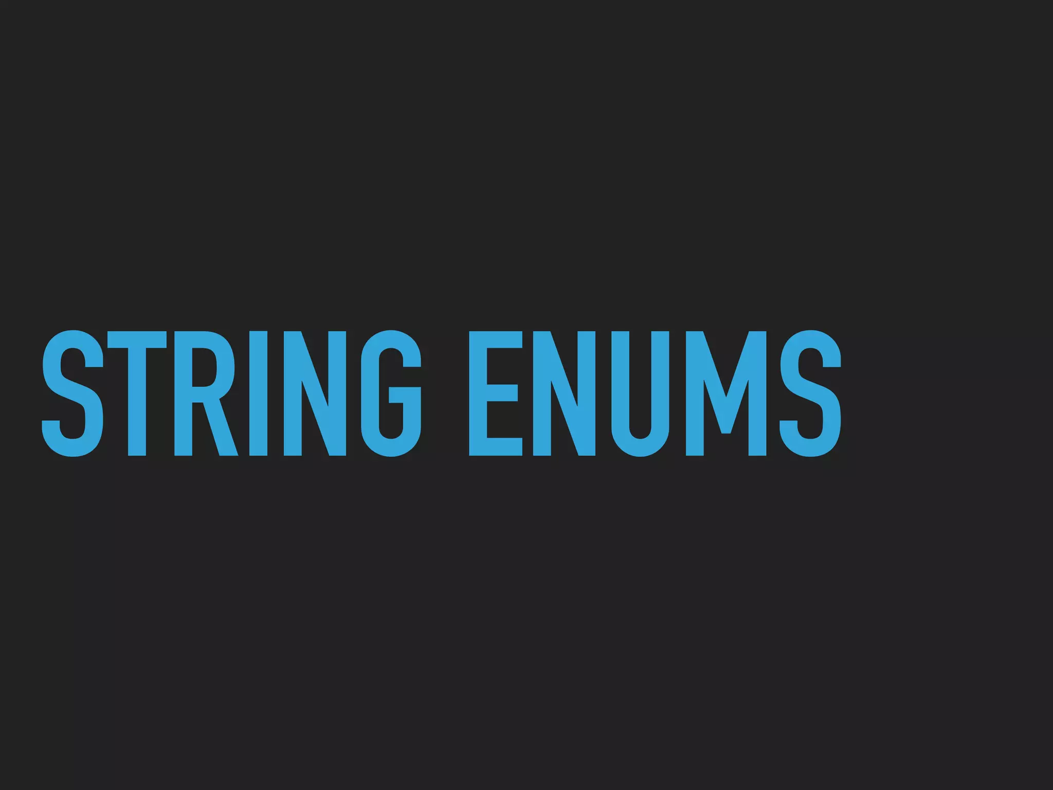 STRING ENUMS
 