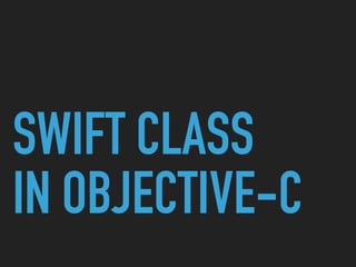 SWIFT CLASS  
IN OBJECTIVE-C
 