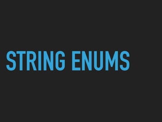 STRING ENUMS
 