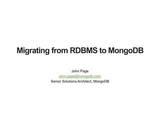 Migrating from RDBMS to MongoDB
John Page
john.page@mongodb.com
Senior Solutions Architect, MongoDB
 