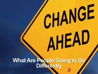 What Are People Going to Do
Differently
 
