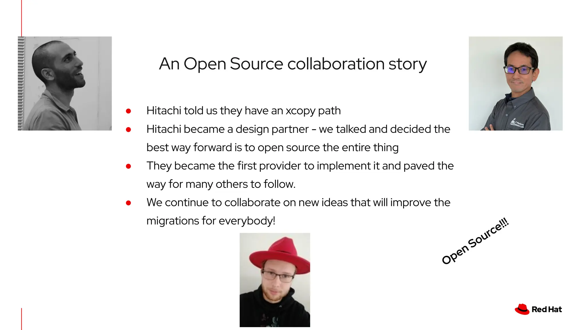 An Open Source collaboration story
● Hitachi told us they have an xcopy path
● Hitachi became a design partner - we talked and decided the
best way forward is to open source the entire thing
● They became the ﬁrst provider to implement it and paved the
way for many others to follow.
● We continue to collaborate on new ideas that will improve the
migrations for everybody!
Open Source!!!
 