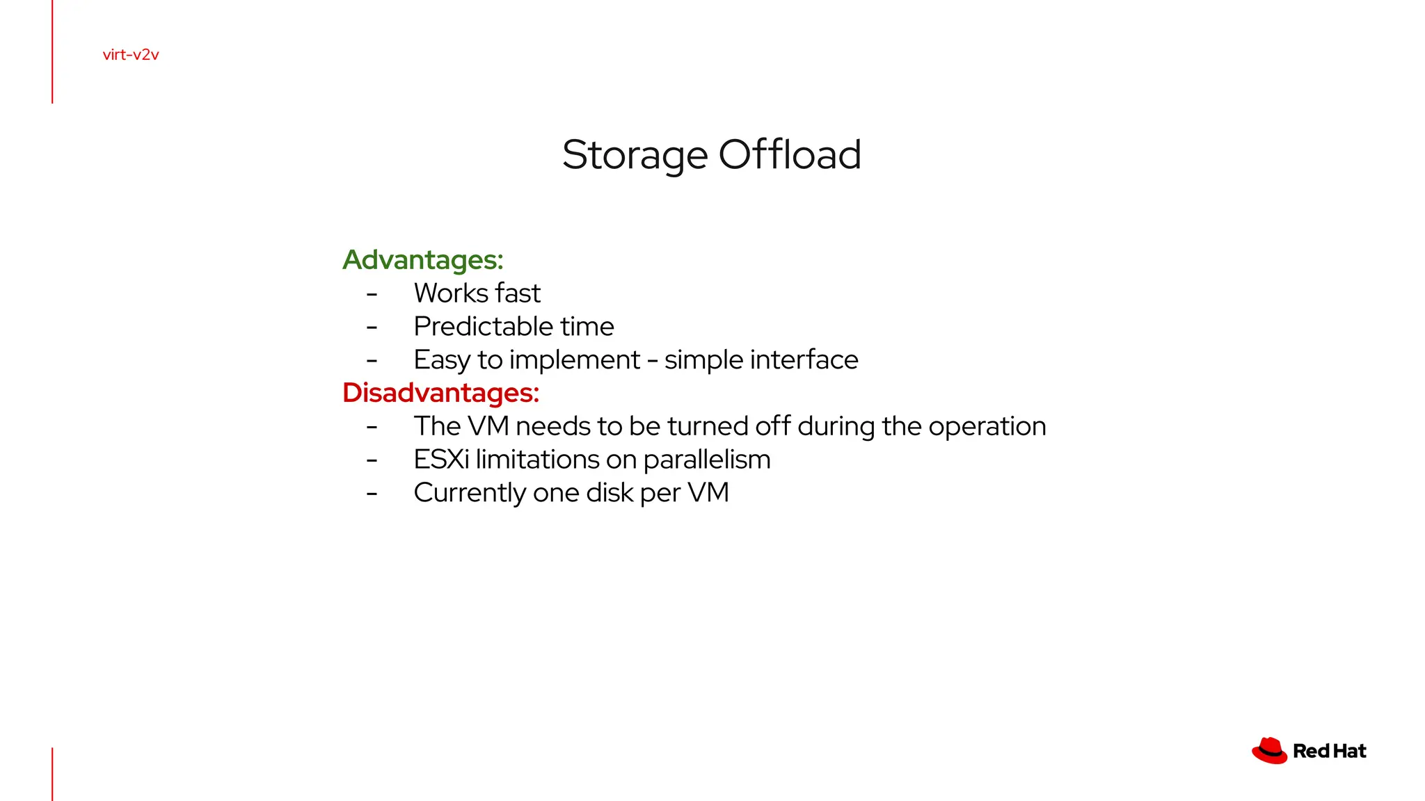 virt-v2v
Storage Ofﬂoad
Advantages:
- Works fast
- Predictable time
- Easy to implement - simple interface
Disadvantages:
- The VM needs to be turned off during the operation
- ESXi limitations on parallelism
- Currently one disk per VM
 