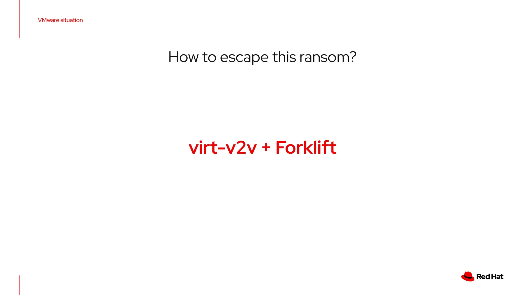 VMware situation
virt-v2v + Forklift
How to escape this ransom?
 