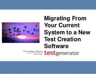 Slide 1
Migrating From Your Current System
to a New Test Creation Software
Migrating From
Your Current
System to a New
Test Creation
Software
 
