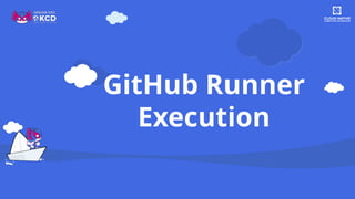 GitHub Runner
Execution
 