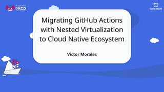 Migrating GitHub Actions with Nested Virtualization to Cloud Native ...