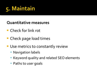 Quantitative measures Check for link rot  Check page load times Use metrics to constantly review Navigation labels Keyword quality and related SEO elements Paths to user goals 